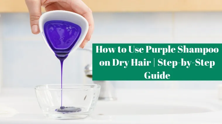 How to Use Purple Shampoo on Dry Hair