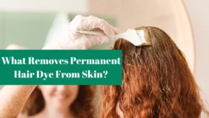 What Removes Permanent Hair Dye From Skin?